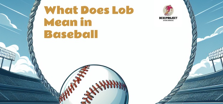 What Does Lob Mean in Baseball