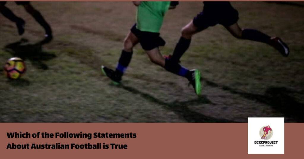 Which of the Following Statements About Australian Football is True